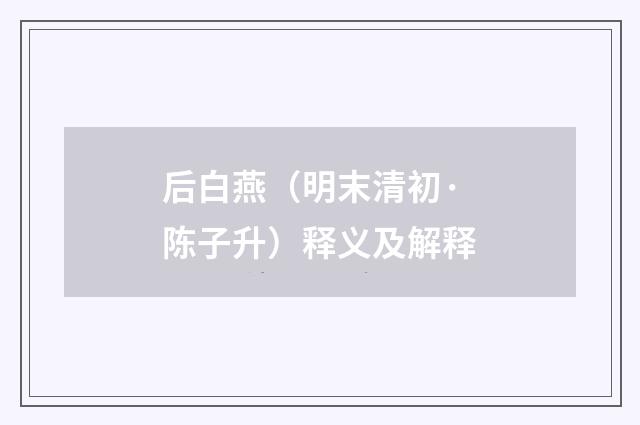 后白燕（明末清初·陈子升）释义及解释