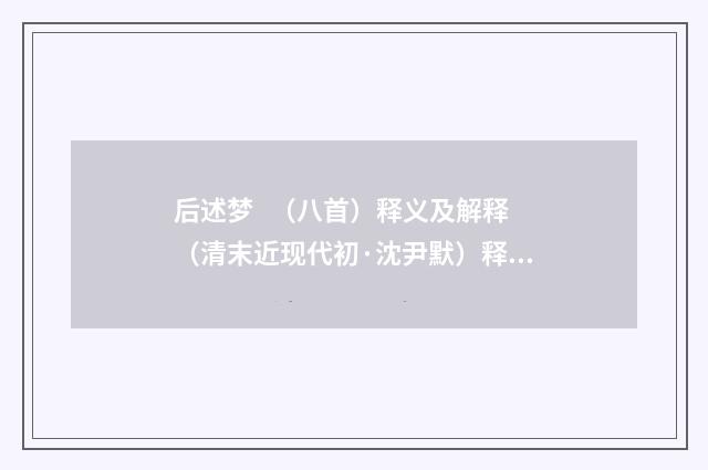 后述梦   （八首）释义及解释（清末近现代初·沈尹默）释义及解释