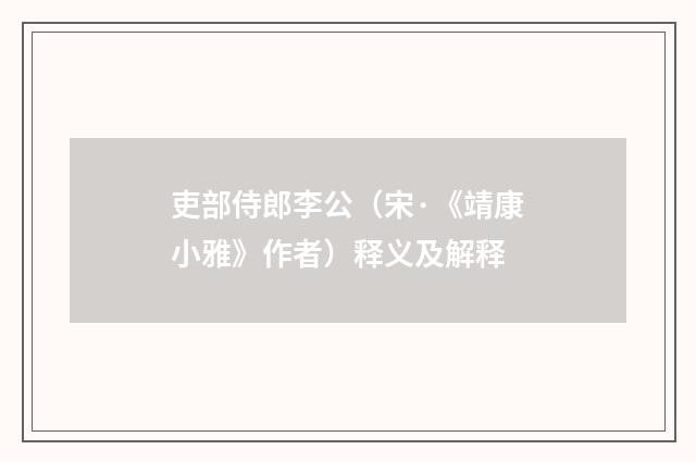 吏部侍郎李公（宋·《靖康小雅》作者）释义及解释
