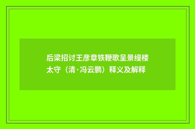 后梁招讨王彦章铁鞭歌呈景缦楼太守（清·冯云鹏）释义及解释