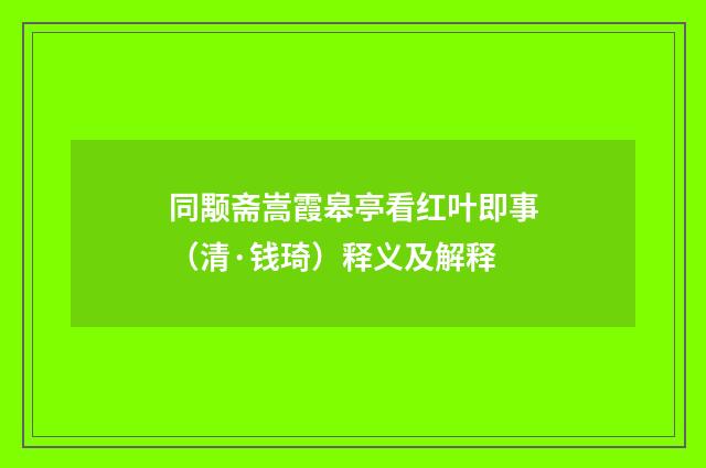 同颙斋嵩霞皋亭看红叶即事（清·钱琦）释义及解释