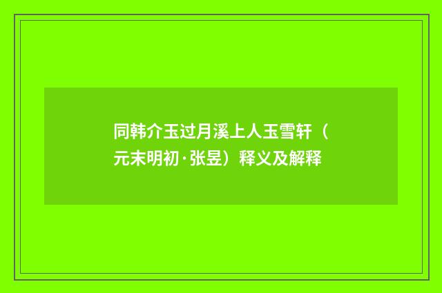 同韩介玉过月溪上人玉雪轩（元末明初·张昱）释义及解释