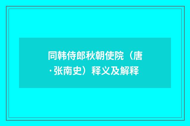 同韩侍郎秋朝使院（唐·张南史）释义及解释