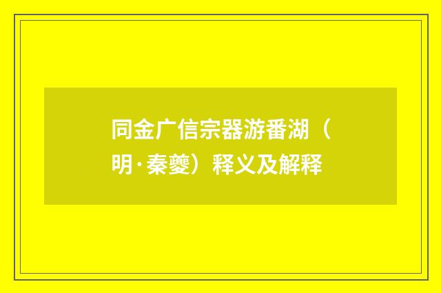 同金广信宗器游番湖（明·秦夔）释义及解释