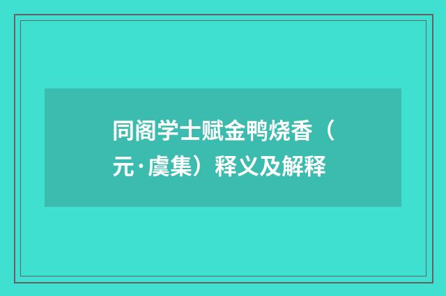 同阁学士赋金鸭烧香（元·虞集）释义及解释