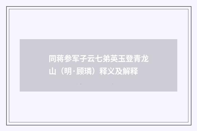 同蒋参军子云七弟英玉登青龙山（明·顾璘）释义及解释