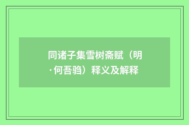 同诸子集雪树斋赋（明·何吾驺）释义及解释