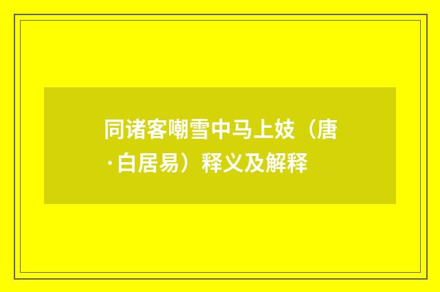 同诸客嘲雪中马上妓（唐·白居易）释义及解释
