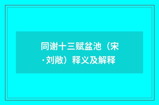 同谢十三赋盆池（宋·刘敞）释义及解释