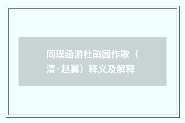 同璞函游杜鹃园作歌（清·赵翼）释义及解释