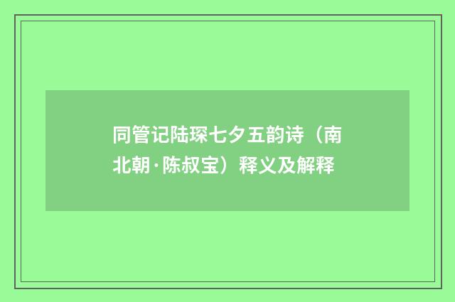 同管记陆琛七夕五韵诗（南北朝·陈叔宝）释义及解释