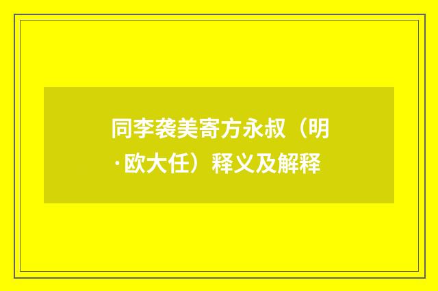 同李袭美寄方永叔（明·欧大任）释义及解释