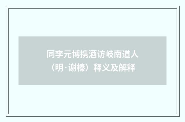 同李元博携酒访岐南道人（明·谢榛）释义及解释