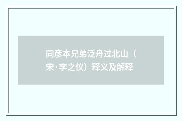 同彦本兄弟泛舟过北山（宋·李之仪）释义及解释