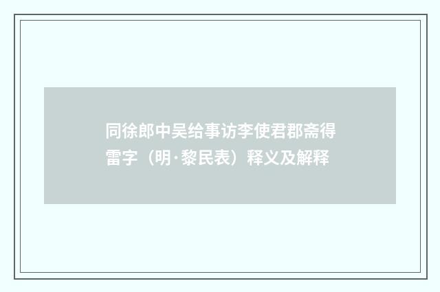 同徐郎中吴给事访李使君郡斋得雷字（明·黎民表）释义及解释