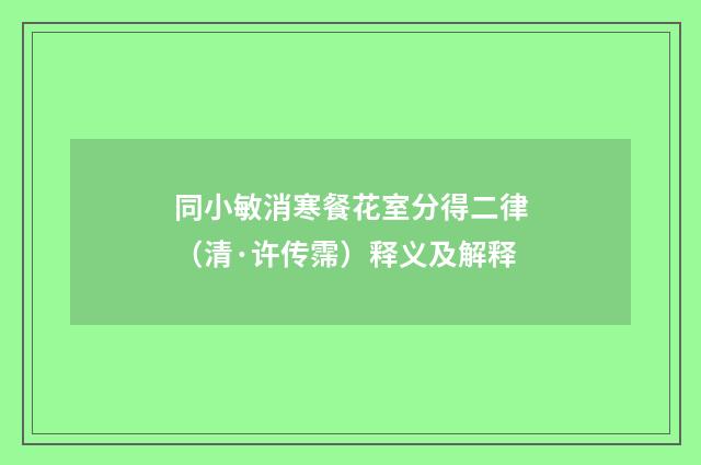 同小敏消寒餐花室分得二律（清·许传霈）释义及解释