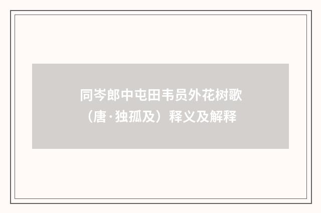 同岑郎中屯田韦员外花树歌（唐·独孤及）释义及解释
