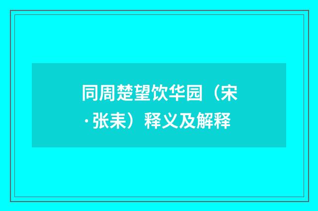 同周楚望饮华园（宋·张耒）释义及解释