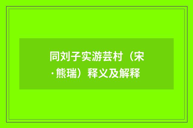 同刘子实游芸村（宋·熊瑞）释义及解释