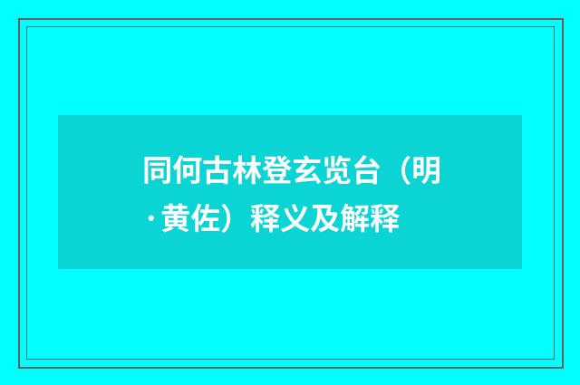 同何古林登玄览台（明·黄佐）释义及解释
