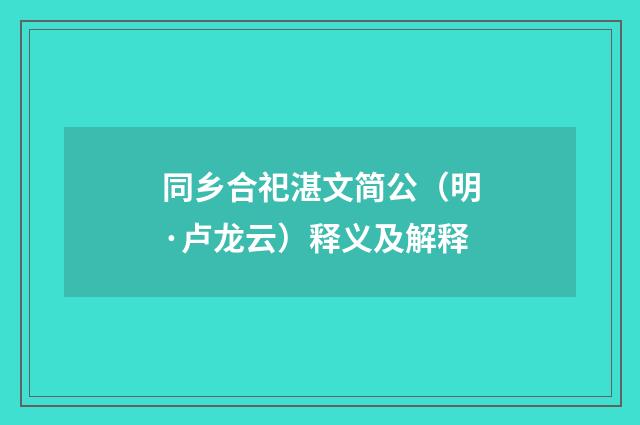 同乡合祀湛文简公（明·卢龙云）释义及解释