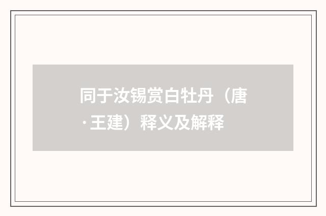 同于汝锡赏白牡丹（唐·王建）释义及解释