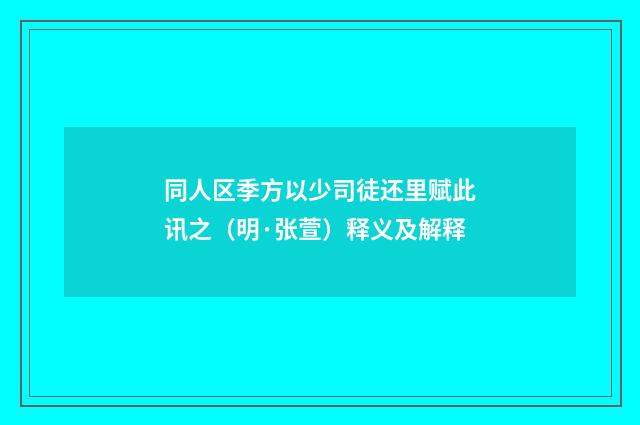 同人区季方以少司徒还里赋此讯之（明·张萱）释义及解释