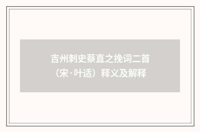 吉州刺史蔡直之挽词二首（宋·叶适）释义及解释