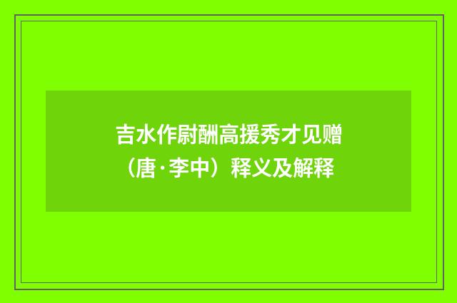 吉水作尉酬高援秀才见赠（唐·李中）释义及解释
