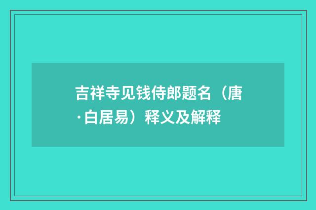吉祥寺见钱侍郎题名（唐·白居易）释义及解释