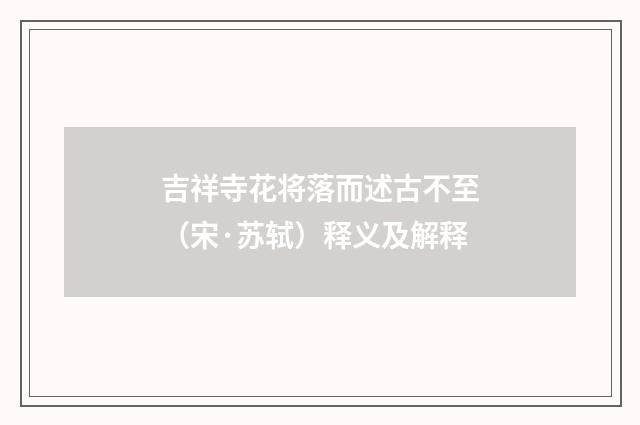 吉祥寺花将落而述古不至（宋·苏轼）释义及解释