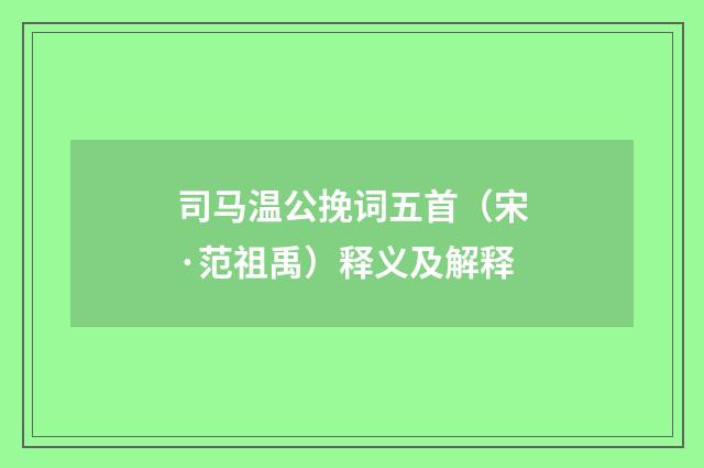 司马温公挽词五首（宋·范祖禹）释义及解释