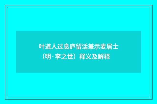 叶道人过息庐留话兼示麦居士（明·李之世）释义及解释