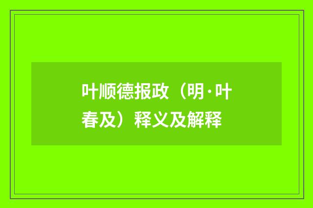 叶顺德报政（明·叶春及）释义及解释
