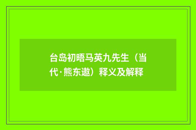 台岛初晤马英九先生（当代·熊东遨）释义及解释