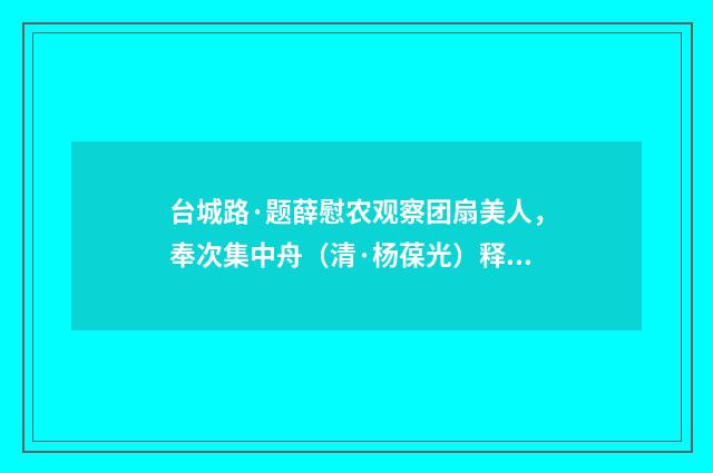 台城路·题薛慰农观察团扇美人，奉次集中舟（清·杨葆光）释义及解释
