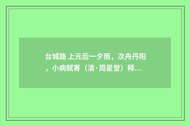 台城路 上元后一夕雨，次舟丹阳，小病赋寄（清·周星誉）释义及解释