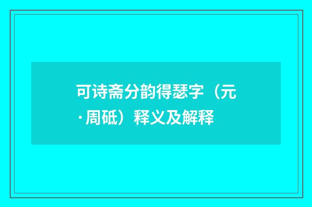 可诗斋分韵得瑟字（元·周砥）释义及解释