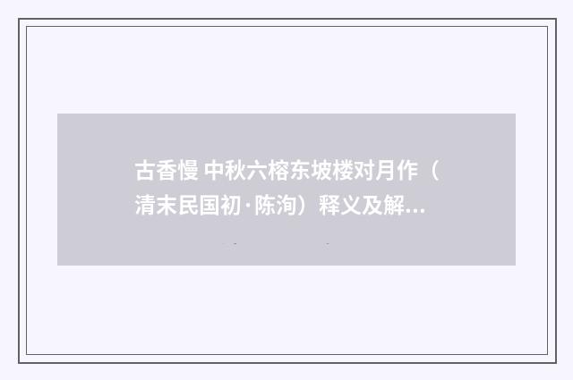 古香慢 中秋六榕东坡楼对月作（清末民国初·陈洵）释义及解释