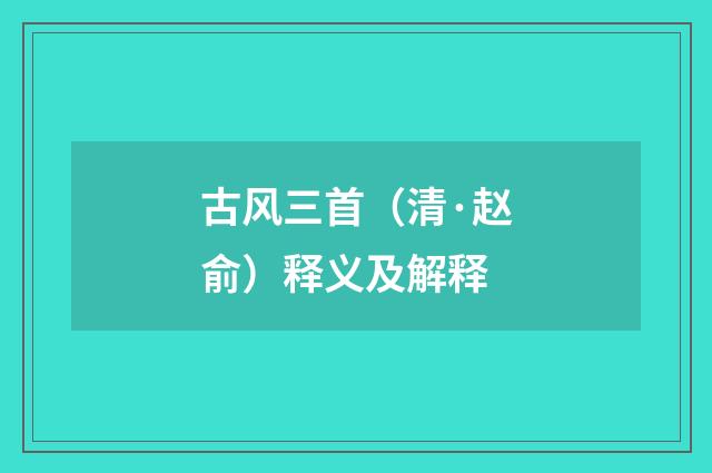 古风三首（清·赵俞）释义及解释