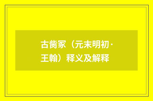 古胔冢（元末明初·王翰）释义及解释