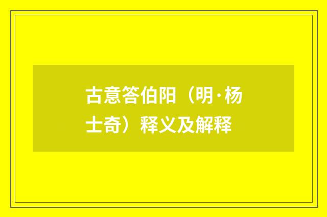 古意答伯阳（明·杨士奇）释义及解释