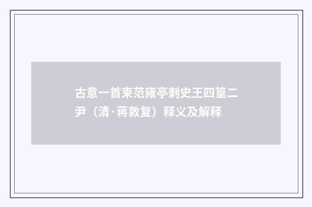古意一首柬范雍亭刺史王四篁二尹（清·蒋敦复）释义及解释