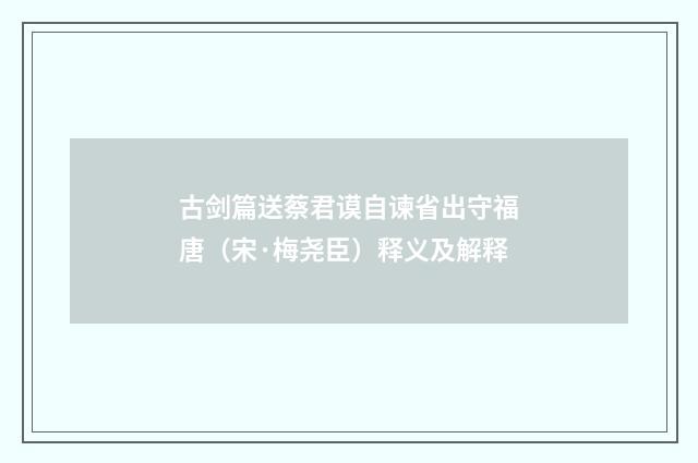 古剑篇送蔡君谟自谏省出守福唐（宋·梅尧臣）释义及解释