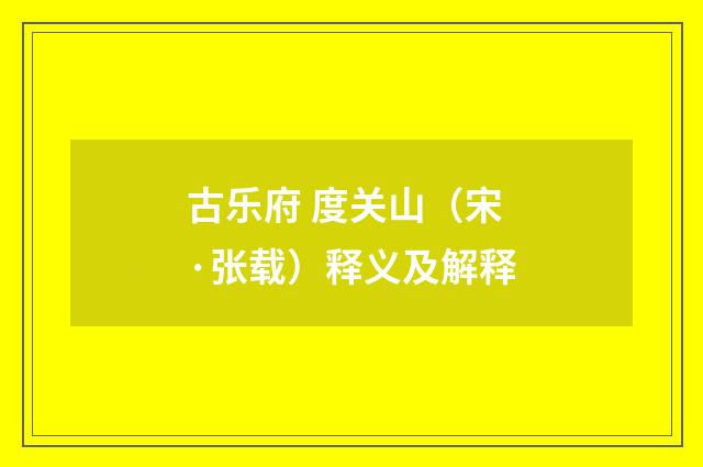 古乐府 度关山（宋·张载）释义及解释