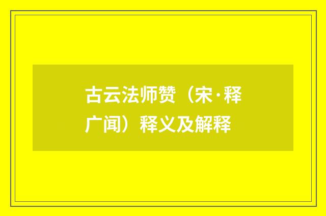 古云法师赞（宋·释广闻）释义及解释