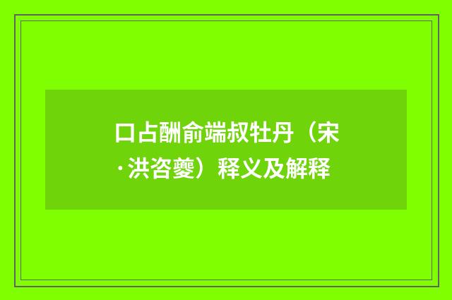 口占酬俞端叔牡丹（宋·洪咨夔）释义及解释