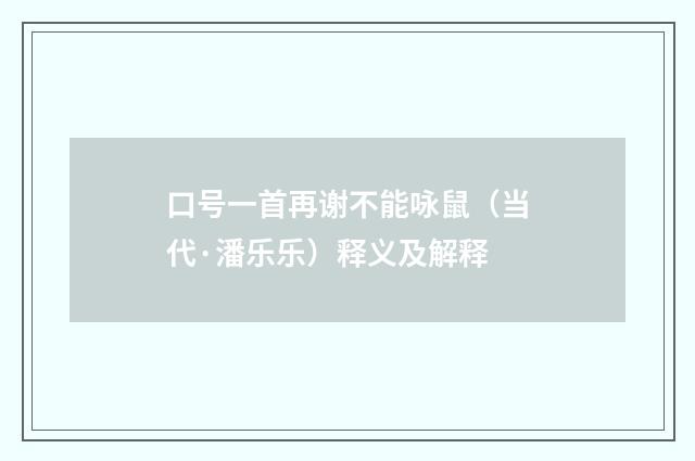 口号一首再谢不能咏鼠（当代·潘乐乐）释义及解释