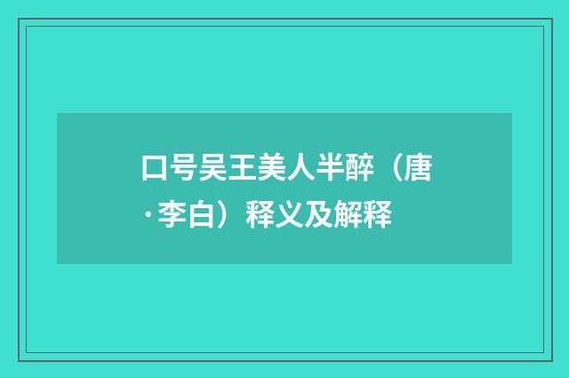 口号吴王美人半醉（唐·李白）释义及解释
