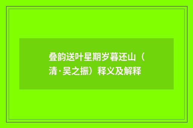 叠韵送叶星期岁暮还山（清·吴之振）释义及解释